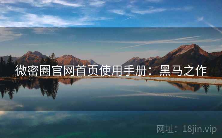 微密圈官网首页使用手册：黑马之作