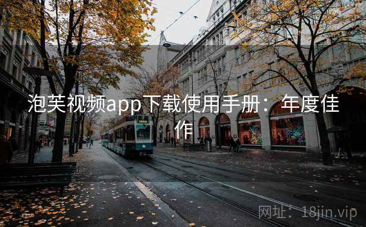 泡芙视频app下载使用手册：年度佳作